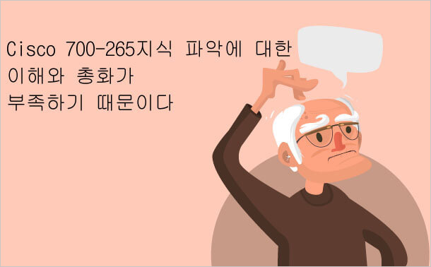 Cisco 700-265 지식 파악에 다한 이해와 총화가 부족하기 때문이다.