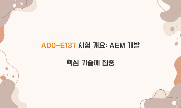 AD0-E137 시험 개요: AEM 개발 핵심 기술에 집중
