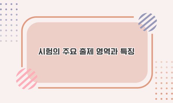 시험의 주요 출제 영역과 특징