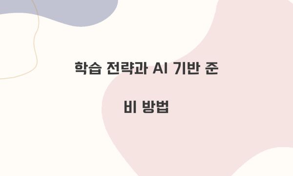 학습 전략과 AI 기반 준비 방법