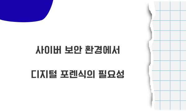 사이버 보안 환경에서 디지털 포렌식의 필요성