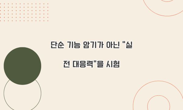 단순 기능 암기가 아닌 “실전 대응력”을 시험