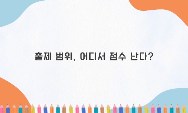 출제 범위, 어디서 점수 난다?
