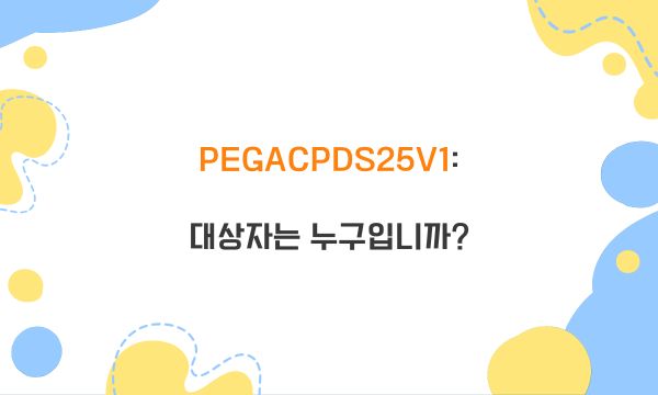PEGACPDS25V1: 대상자는 누구입니까?